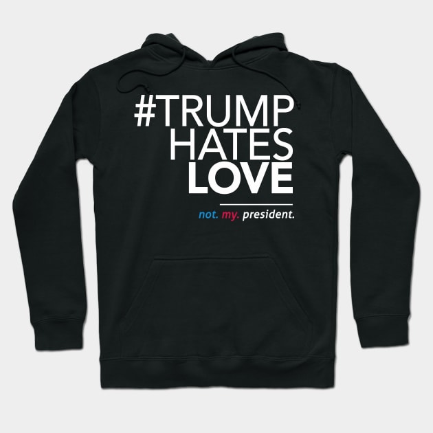 Trump Hates Love (Not My President) Hoodie by Boots